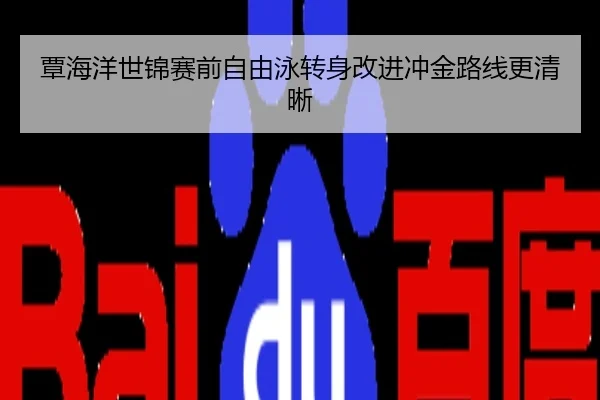 覃海洋世锦赛前自由泳转身改进冲金路线更清晰