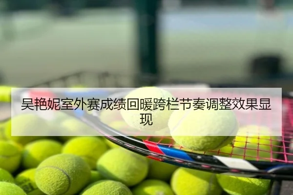 吴艳妮室外赛成绩回暖跨栏节奏调整效果显现