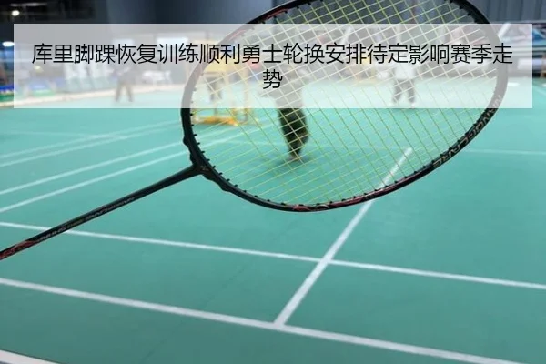 库里脚踝恢复训练顺利勇士轮换安排待定影响赛季走势