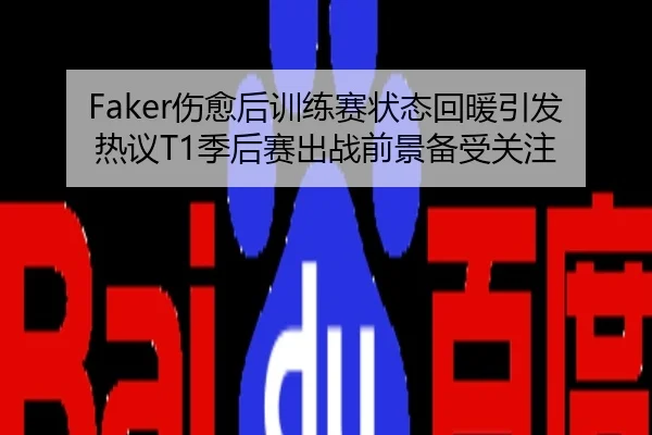Faker伤愈后训练赛状态回暖引发热议T1季后赛出战前景备受关注